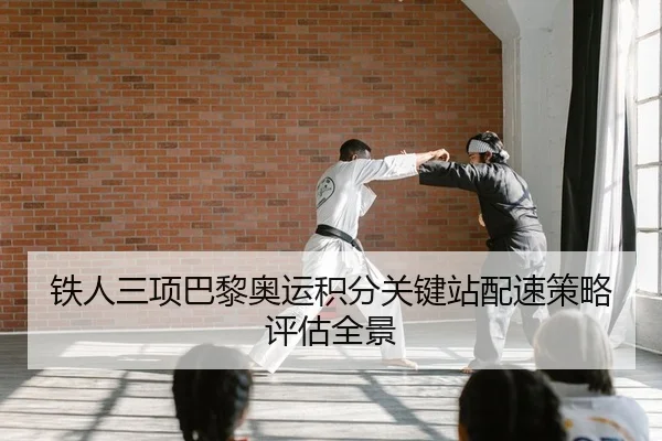 铁人三项巴黎奥运积分关键站配速策略评估全景
